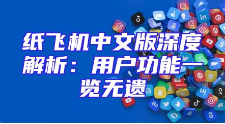 纸飞机中文版深度解析：用户功能一览无遗