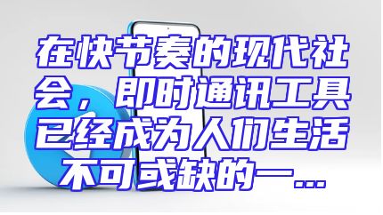 在快节奏的现代社会，即时通讯工具已经成为人们生活不可或缺的一...