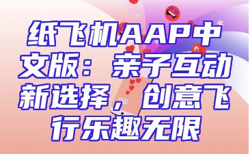 纸飞机AAP中文版：亲子互动新选择，创意飞行乐趣无限
