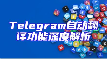 Telegram自动翻译功能深度解析
