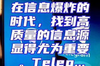 在信息爆炸的时代，找到高质量的信息源显得尤为重要。Teleg...