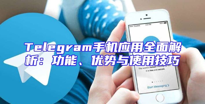 Telegram手机应用全面解析：功能、优势与使用技巧