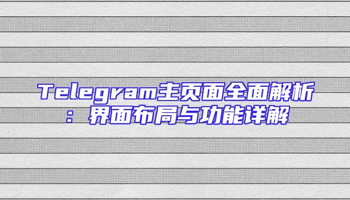 Telegram主页面全面解析：界面布局与功能详解