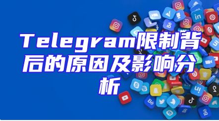 Telegram限制背后的原因及影响分析
