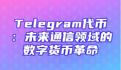Telegram代币：未来通信领域的数字货币革命