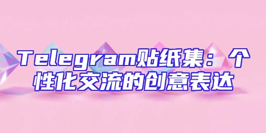 Telegram贴纸集：个性化交流的创意表达