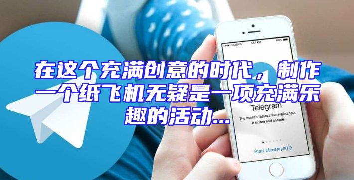 在这个充满创意的时代，制作一个纸飞机无疑是一项充满乐趣的活动...