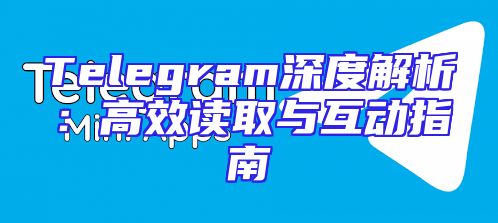 Telegram深度解析：高效读取与互动指南