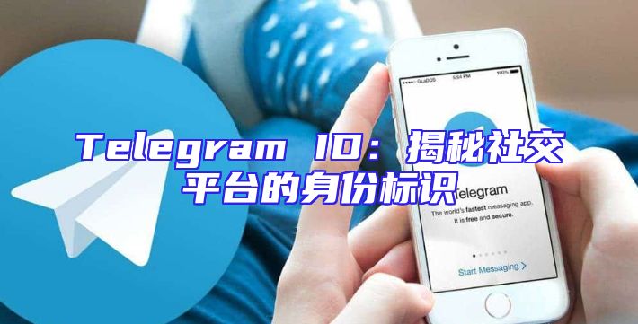 Telegram ID：揭秘社交平台的身份标识