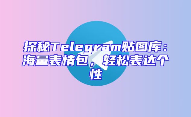 探秘Telegram贴图库：海量表情包，轻松表达个性
