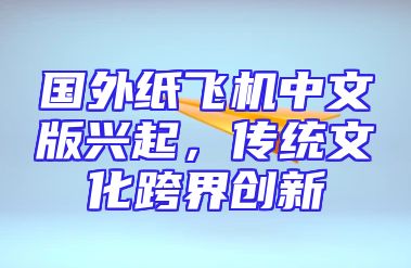 国外纸飞机中文版兴起，传统文化跨界创新