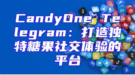 CandyOne Telegram：打造独特糖果社交体验的平台