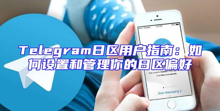 Telegram日区用户指南：如何设置和管理你的日区偏好