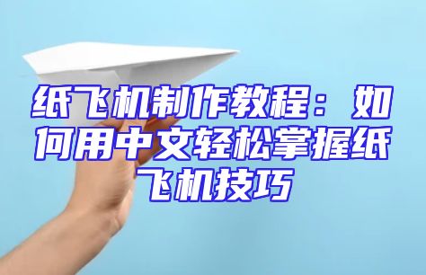 纸飞机制作教程：如何用中文轻松掌握纸飞机技巧