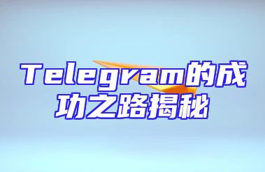 Telegram的成功之路揭秘