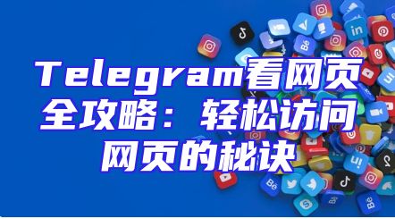 Telegram看网页全攻略：轻松访问网页的秘诀