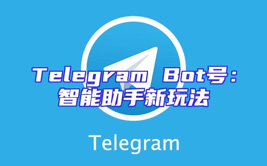 Telegram Bot号：智能助手新玩法