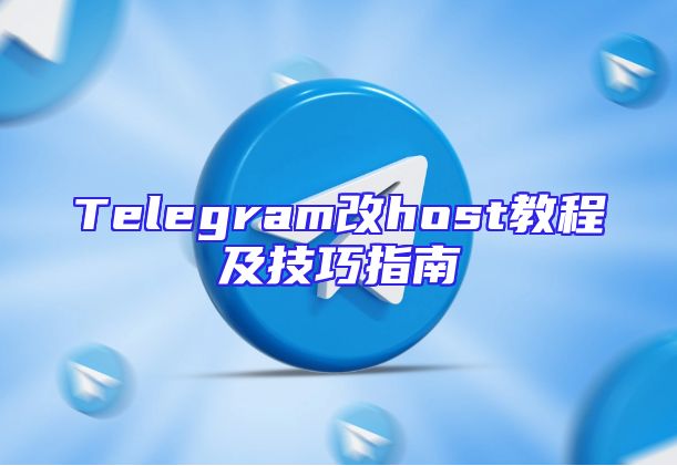 Telegram改host教程及技巧指南