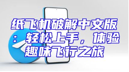纸飞机破解中文版：轻松上手，体验趣味飞行之旅
