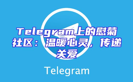 Telegram上的慰菊社区：温暖心灵，传递关爱