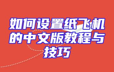 如何设置纸飞机的中文版教程与技巧