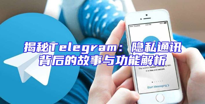 揭秘Telegram：隐私通讯背后的故事与功能解析