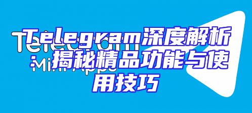 Telegram深度解析：揭秘精品功能与使用技巧