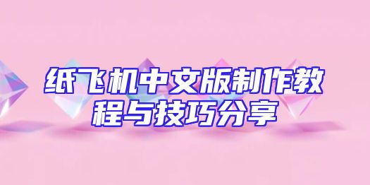 纸飞机中文版制作教程与技巧分享