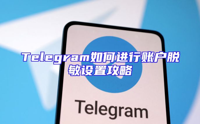 Telegram如何进行账户脱敏设置攻略
