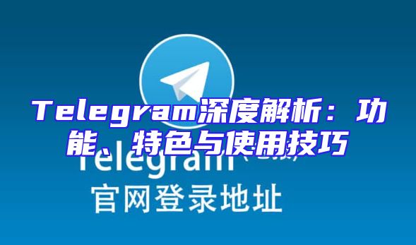 Telegram深度解析：功能、特色与使用技巧