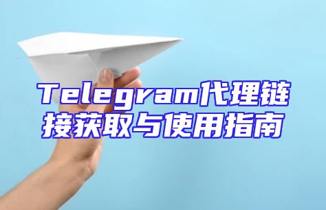 Telegram代理链接获取与使用指南