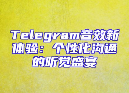 Telegram音效新体验：个性化沟通的听觉盛宴