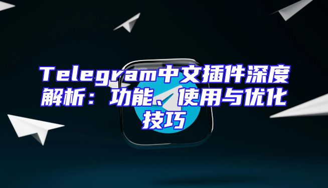 Telegram中文插件深度解析：功能、使用与优化技巧