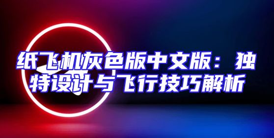 纸飞机灰色版中文版：独特设计与飞行技巧解析