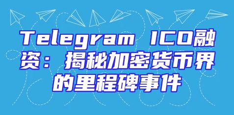 Telegram ICO融资：揭秘加密货币界的里程碑事件