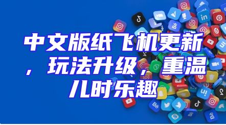 中文版纸飞机更新，玩法升级，重温儿时乐趣