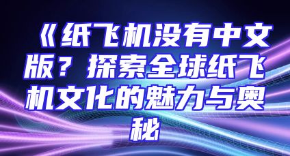 《纸飞机没有中文版？探索全球纸飞机文化的魅力与奥秘