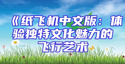 《纸飞机中文版：体验独特文化魅力的飞行艺术