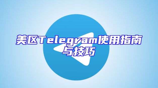美区Telegram使用指南与技巧