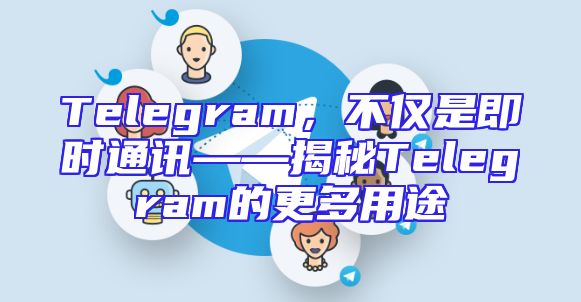 Telegram，不仅是即时通讯——揭秘Telegram的更多用途