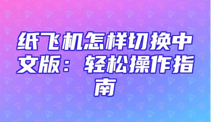 纸飞机怎样切换中文版：轻松操作指南