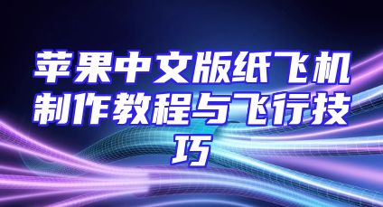 苹果中文版纸飞机制作教程与飞行技巧