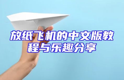 放纸飞机的中文版教程与乐趣分享