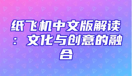 纸飞机中文版解读：文化与创意的融合