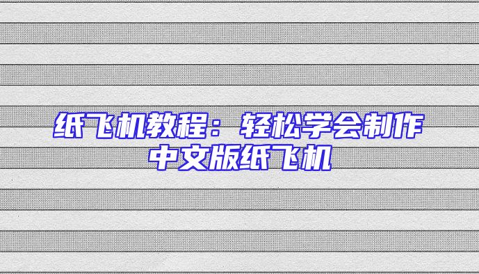 纸飞机教程：轻松学会制作中文版纸飞机