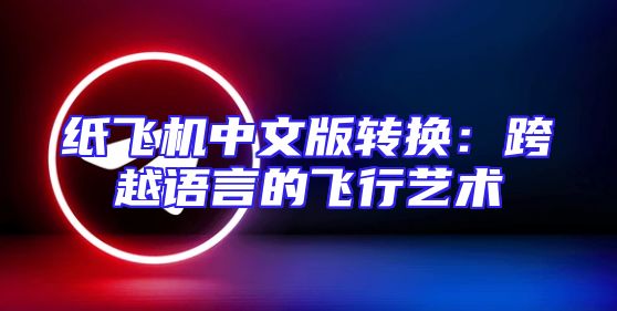 纸飞机中文版转换：跨越语言的飞行艺术