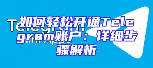 如何轻松开通Telegram账户：详细步骤解析