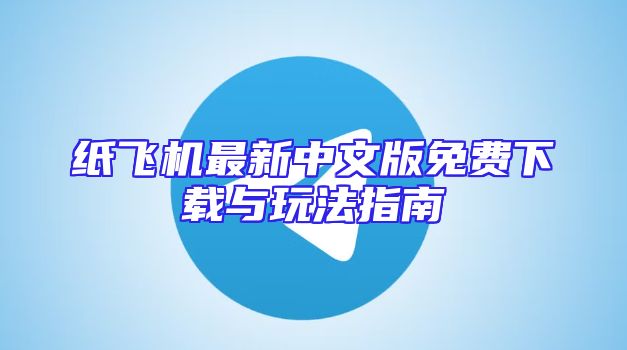 纸飞机最新中文版免费下载与玩法指南