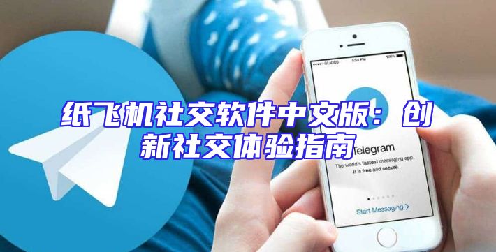 纸飞机社交软件中文版：创新社交体验指南