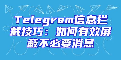 Telegram信息拦截技巧：如何有效屏蔽不必要消息